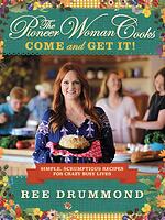 The Pioneer Woman Cooks Come and Get It! Simple, Scrumptious Recipes for Crazy Busy Lives