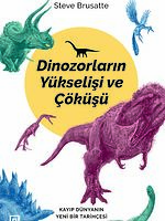 Dinozorların Yükselişi ve Çöküşü Kayıp Dünyanın Yeni Bir Tarihçesi