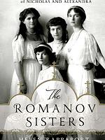The Romanov Sisters The Lost Lives of the Daughters of Nicholas and Alexandra